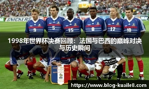 1998年世界杯决赛回顾：法国与巴西的巅峰对决与历史瞬间
