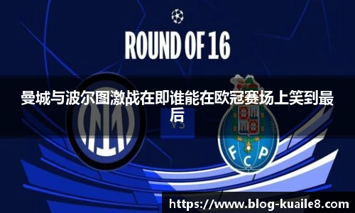 曼城与波尔图激战在即谁能在欧冠赛场上笑到最后